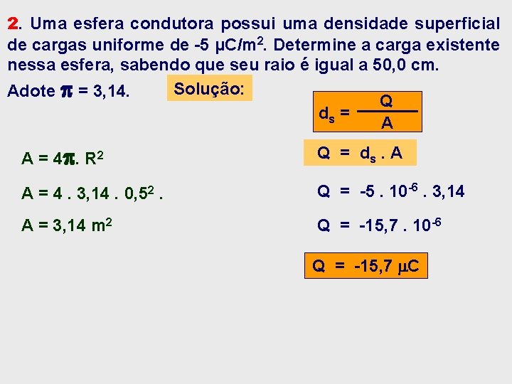 2. Uma esfera condutora possui uma densidade superficial de cargas uniforme de -5 μC/m 2. Uma esfera condutora possui uma densidade superficial de cargas uniforme de -5 μC/m