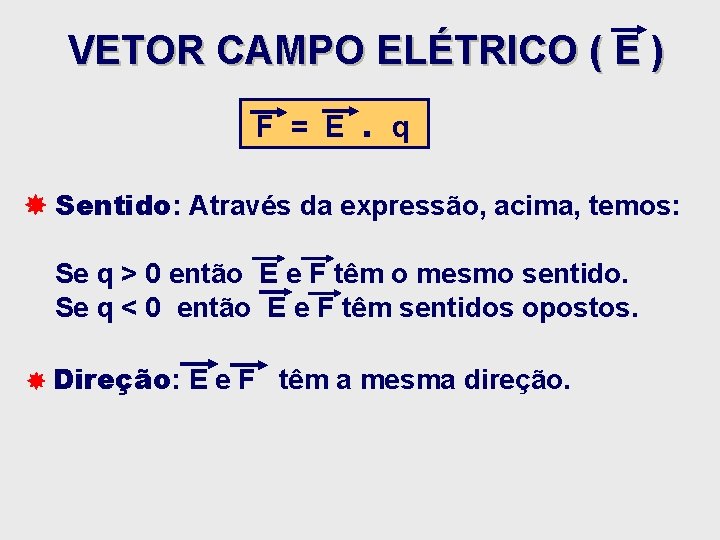 VETOR CAMPO ELÉTRICO ( E ) F = E. q Sentido: Através da expressão, VETOR CAMPO ELÉTRICO ( E ) F = E. q Sentido: Através da expressão,