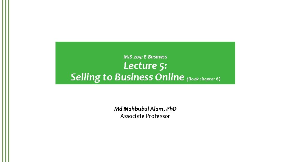 MIS 205: E-Business Lecture 5: Selling to Business Online (Book chapter 6) Md Mahbubul