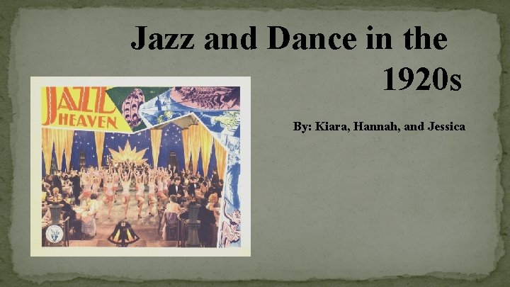 Jazz and Dance in the 1920 s By: Kiara, Hannah, and Jessica 