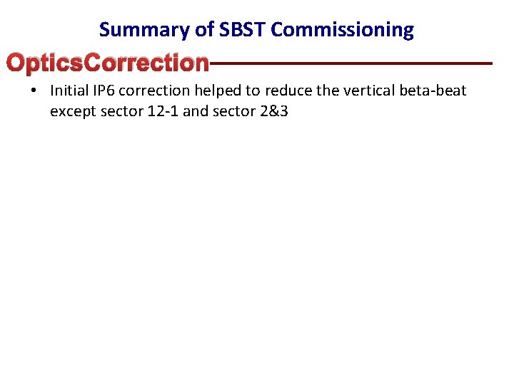 Summary of SBST Commissioning Optics. Correction • Initial IP 6 correction helped to reduce