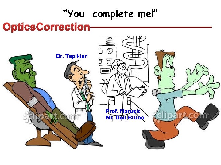 “You complete me!” Optics. Correction Dr. Tepikian Prof. Marusic Mr. Don Bruno 