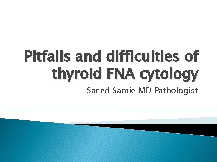 Pitfalls and difficulties of thyroid FNA cytology Saeed Samie MD Pathologist 