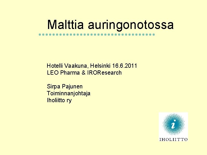 Malttia auringonotossa Hotelli Vaakuna, Helsinki 16. 6. 2011 LEO Pharma & IROResearch Sirpa Pajunen