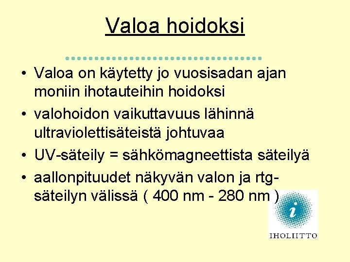 Valoa hoidoksi • Valoa on käytetty jo vuosisadan ajan moniin ihotauteihin hoidoksi • valohoidon