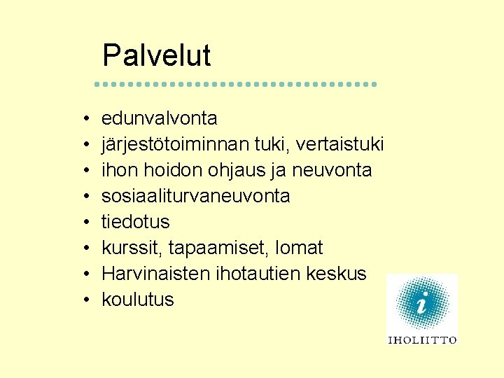 Palvelut • • edunvalvonta järjestötoiminnan tuki, vertaistuki ihon hoidon ohjaus ja neuvonta sosiaaliturvaneuvonta tiedotus