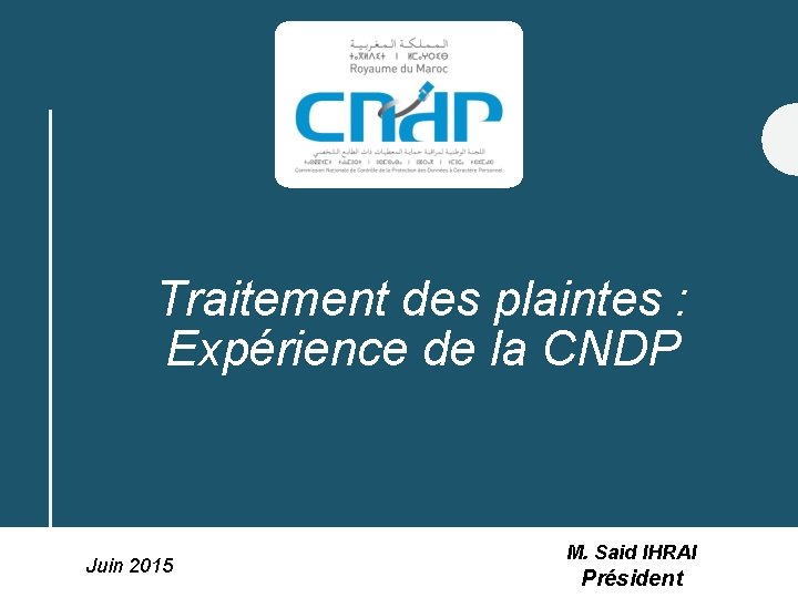 Traitement des plaintes : Expérience de la CNDP Juin 2015 M. Said IHRAI Président