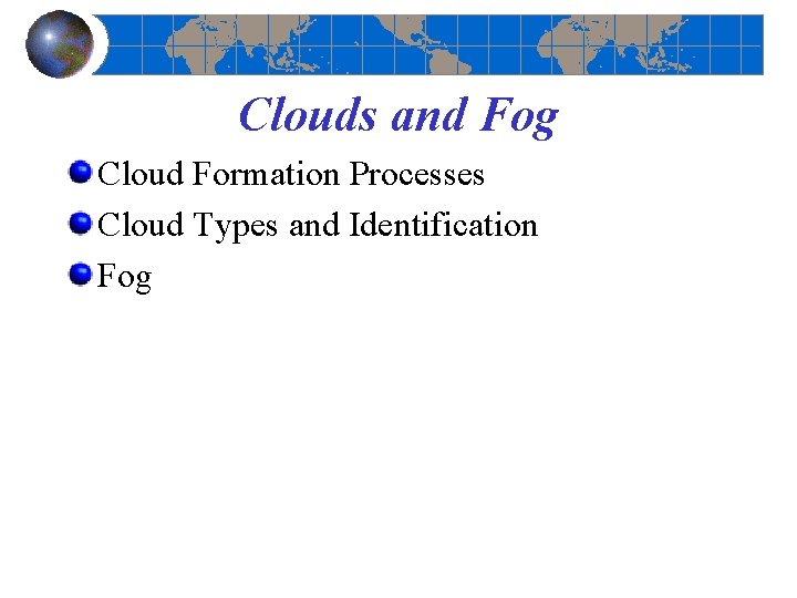 Clouds and Fog Cloud Formation Processes Cloud Types and Identification Fog 