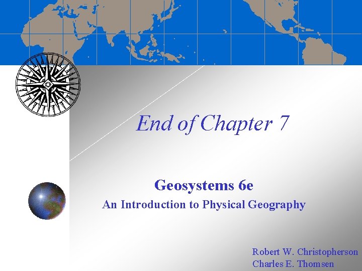End of Chapter 7 Geosystems 6 e An Introduction to Physical Geography Robert W.