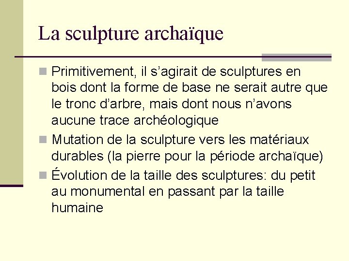 La sculpture archaïque n Primitivement, il s’agirait de sculptures en bois dont la forme