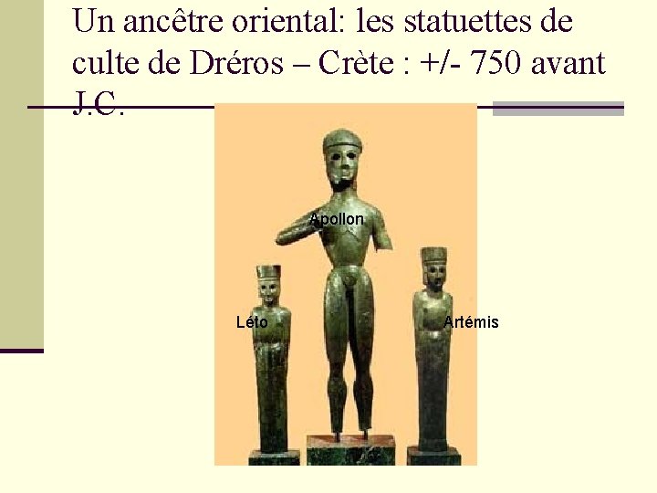 Un ancêtre oriental: les statuettes de culte de Dréros – Crète : +/- 750