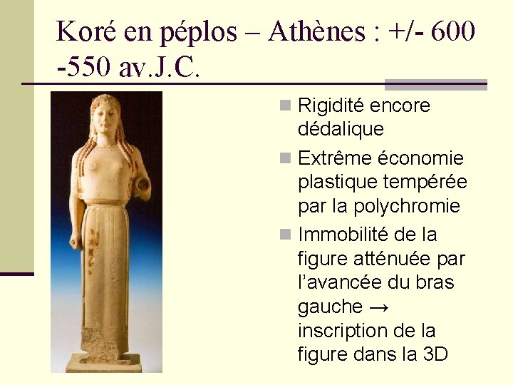 Koré en péplos – Athènes : +/- 600 -550 av. J. C. n Rigidité