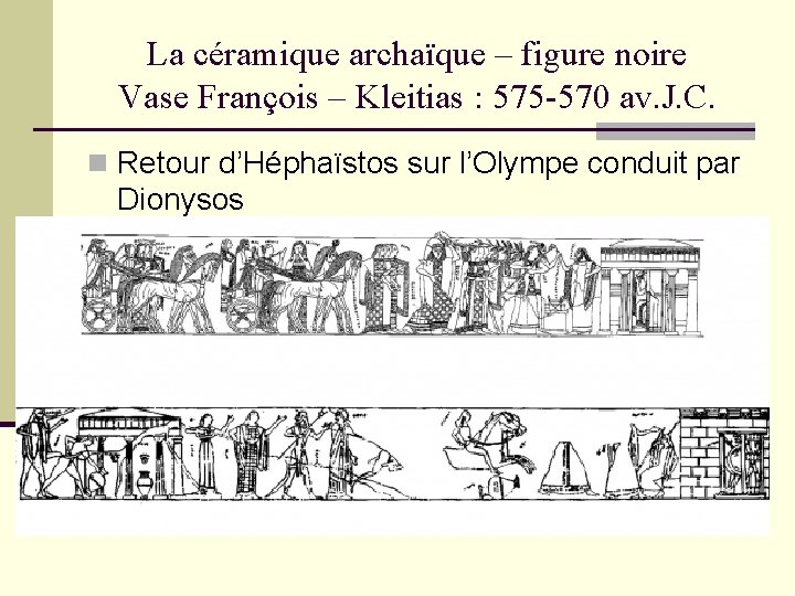La céramique archaïque – figure noire Vase François – Kleitias : 575 -570 av.