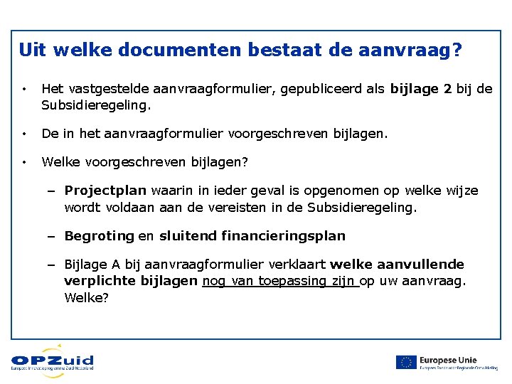Uit welke documenten bestaat de aanvraag? • Het vastgestelde aanvraagformulier, gepubliceerd als bijlage 2 Uit welke documenten bestaat de aanvraag? • Het vastgestelde aanvraagformulier, gepubliceerd als bijlage 2