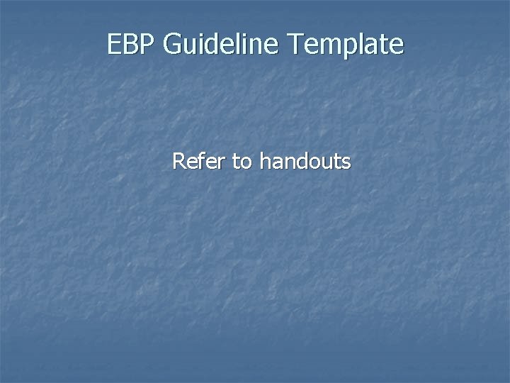 EBP Guideline Template Refer to handouts 