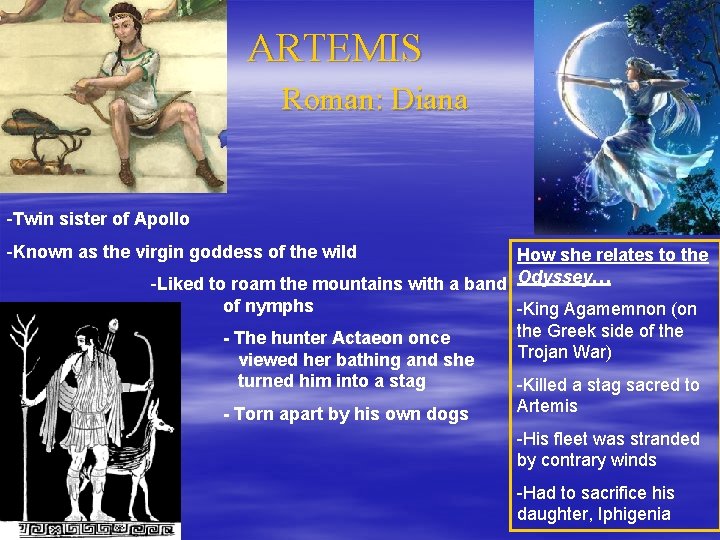 ARTEMIS Roman: Diana -Twin sister of Apollo -Known as the virgin goddess of the