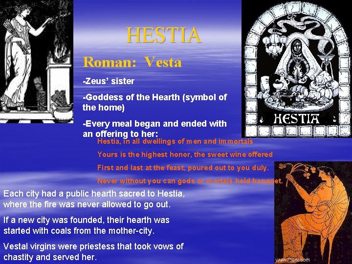 HESTIA Roman: Vesta -Zeus’ sister -Goddess of the Hearth (symbol of the home) -Every
