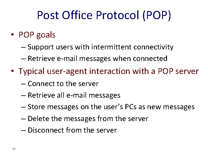 Post Office Protocol (POP) • POP goals – Support users with intermittent connectivity –