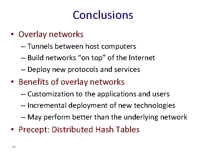 Conclusions • Overlay networks – Tunnels between host computers – Build networks “on top”