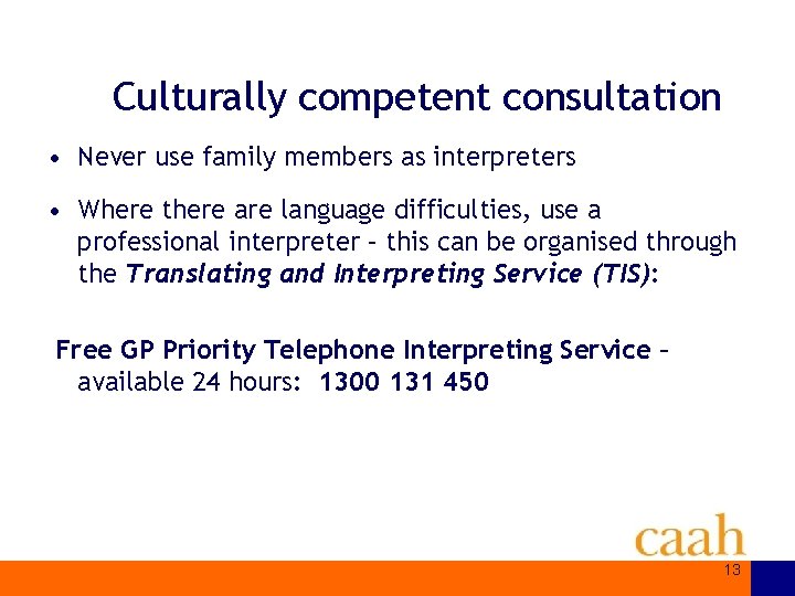 Culturally competent consultation • Never use family members as interpreters • Where there are