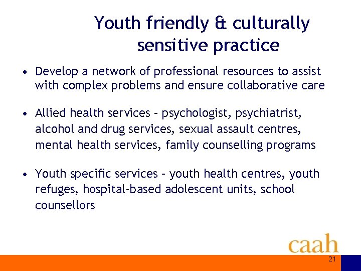 Youth friendly & culturally sensitive practice • Develop a network of professional resources to