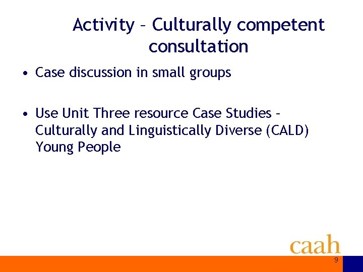 Activity – Culturally competent consultation • Case discussion in small groups • Use Unit