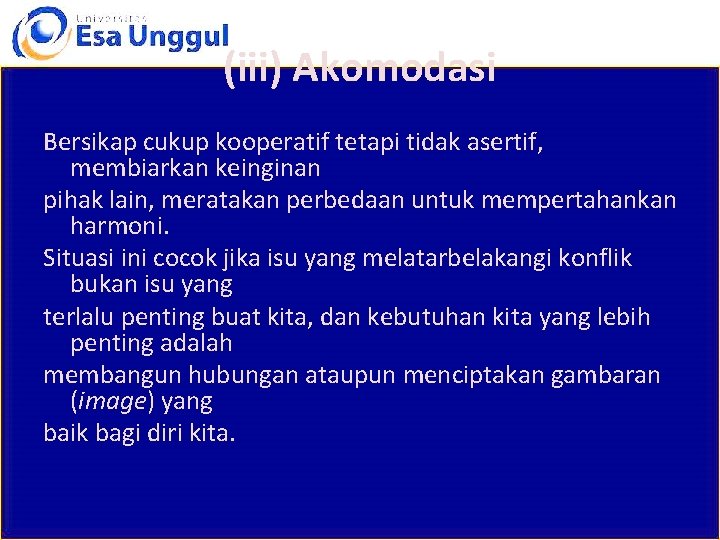 (iii) Akomodasi Bersikap cukup kooperatif tetapi tidak asertif, membiarkan keinginan pihak lain, meratakan perbedaan