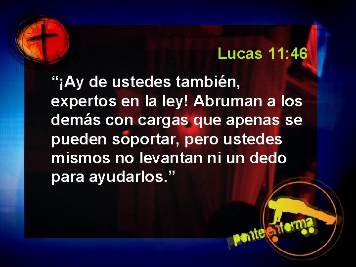 Lucas 11: 46 “¡Ay de ustedes también, expertos en la ley! Abruman a los