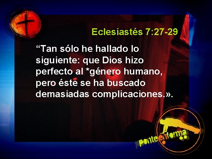 Eclesiastés 7: 27 -29 “Tan sólo he hallado lo siguiente: que Dios hizo perfecto