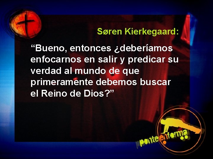 Søren Kierkegaard: “Bueno, entonces ¿deberíamos enfocarnos en salir y predicar su verdad al mundo
