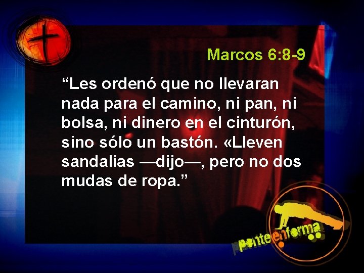 Marcos 6: 8 -9 “Les ordenó que no llevaran nada para el camino, ni