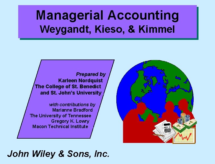 Managerial Accounting Weygandt, Kieso, & Kimmel Prepared by Karleen Nordquist. . The College of