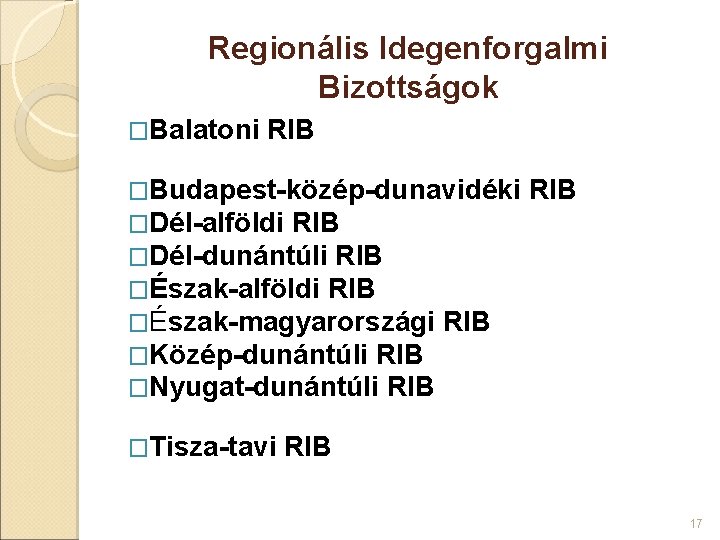 Regionális Idegenforgalmi Bizottságok �Balatoni RIB �Budapest-közép-dunavidéki �Dél-alföldi RIB �Dél-dunántúli RIB �Észak-alföldi RIB �Észak-magyarországi RIB