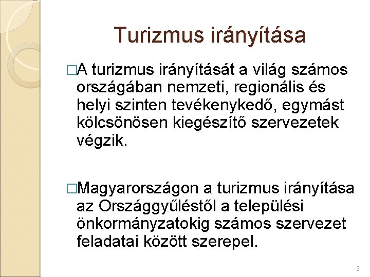 Turizmus irányítása �A turizmus irányítását a világ számos országában nemzeti, regionális és helyi szinten