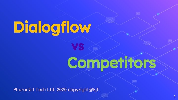Dialogflow vs Competitors Phurunbit Tech Ltd. 2020 copyright@kjh 1 