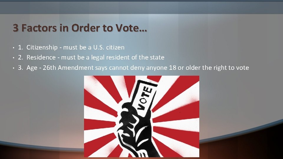 3 Factors in Order to Vote… • • • 1. Citizenship - must be