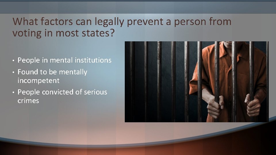 What factors can legally prevent a person from voting in most states? • •