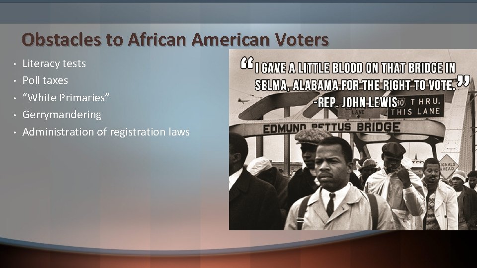 Obstacles to African American Voters • • • Literacy tests Poll taxes “White Primaries”