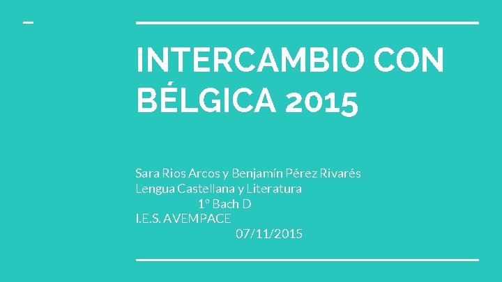 INTERCAMBIO CON BÉLGICA 2015 Sara Rios Arcos y Benjamín Pérez Rivarés Lengua Castellana y