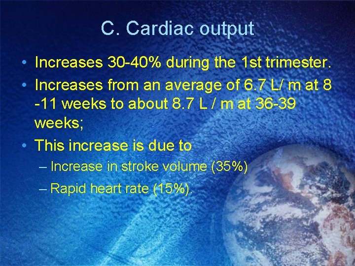 C. Cardiac output • Increases 30 -40% during the 1 st trimester. • Increases