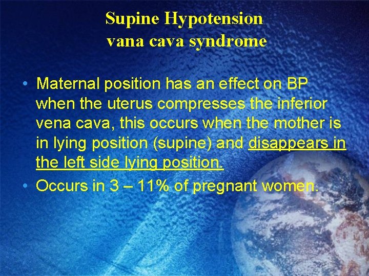 Supine Hypotension vana cava syndrome • Maternal position has an effect on BP when