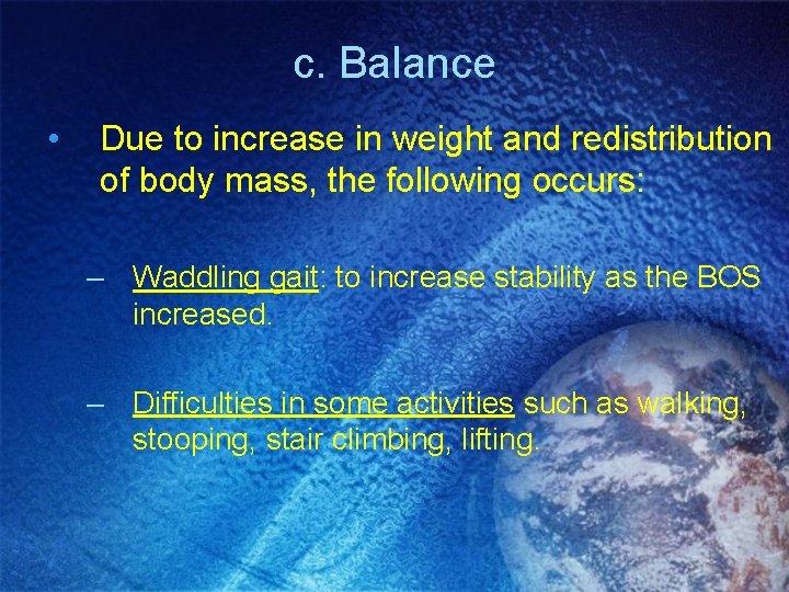 c. Balance • Due to increase in weight and redistribution of body mass, the