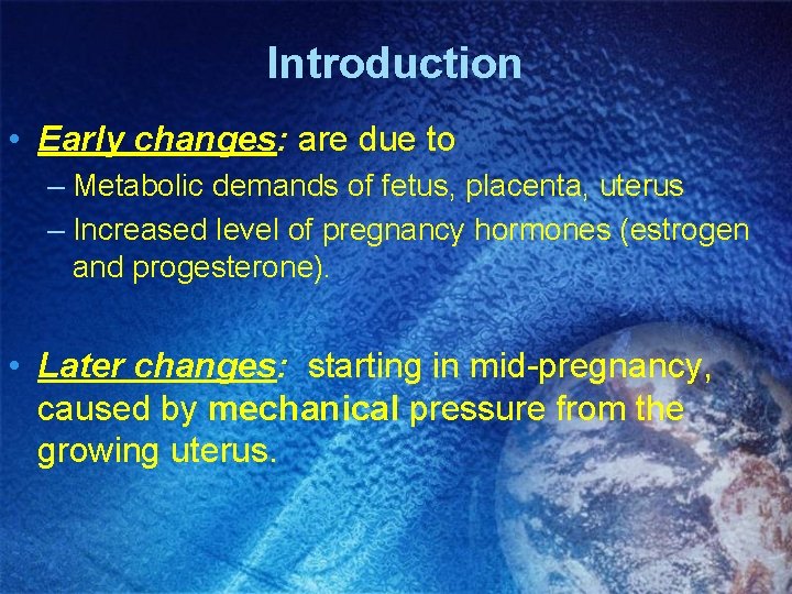 Introduction • Early changes: are due to – Metabolic demands of fetus, placenta, uterus