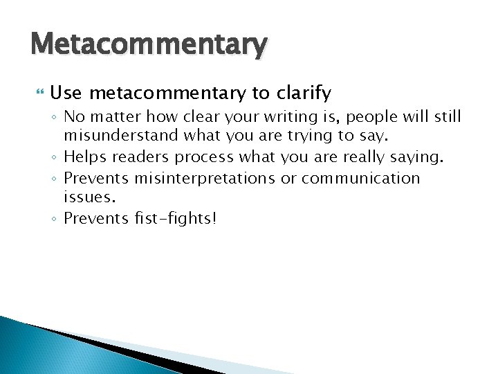 Metacommentary Use metacommentary to clarify ◦ No matter how clear your writing is, people