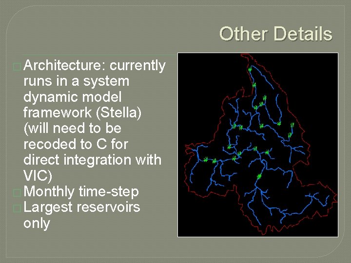 Other Details � Architecture: currently runs in a system dynamic model framework (Stella) (will