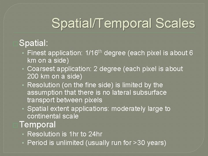 Spatial/Temporal Scales � Spatial: • Finest application: 1/16 th degree (each pixel is about