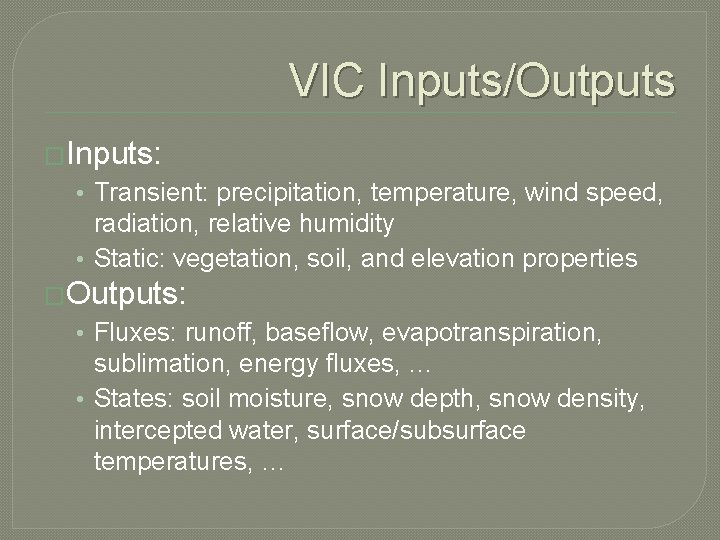 VIC Inputs/Outputs �Inputs: • Transient: precipitation, temperature, wind speed, radiation, relative humidity • Static: