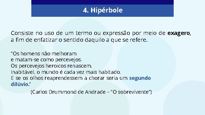 4. Hipérbole Consiste no uso de um termo ou expressão por meio de exagero,