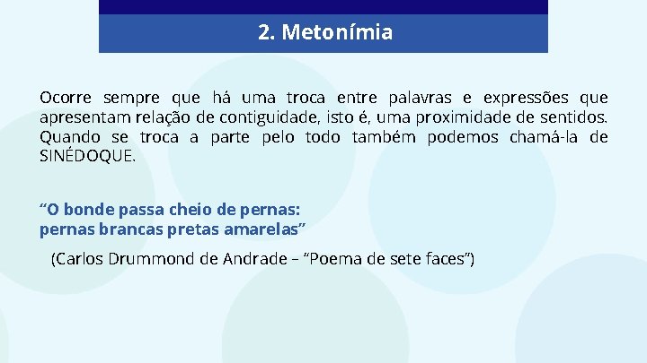 2. Metonímia Ocorre sempre que há uma troca entre palavras e expressões que apresentam