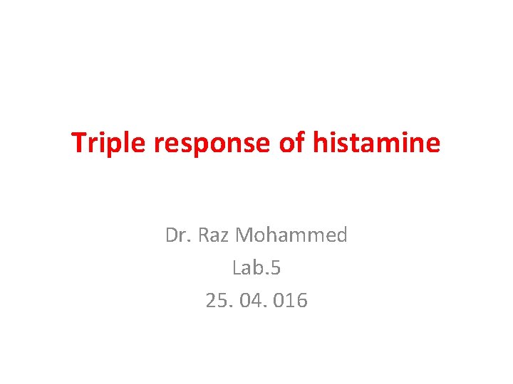 Triple response of histamine Dr. Raz Mohammed Lab. 5 25. 04. 016 